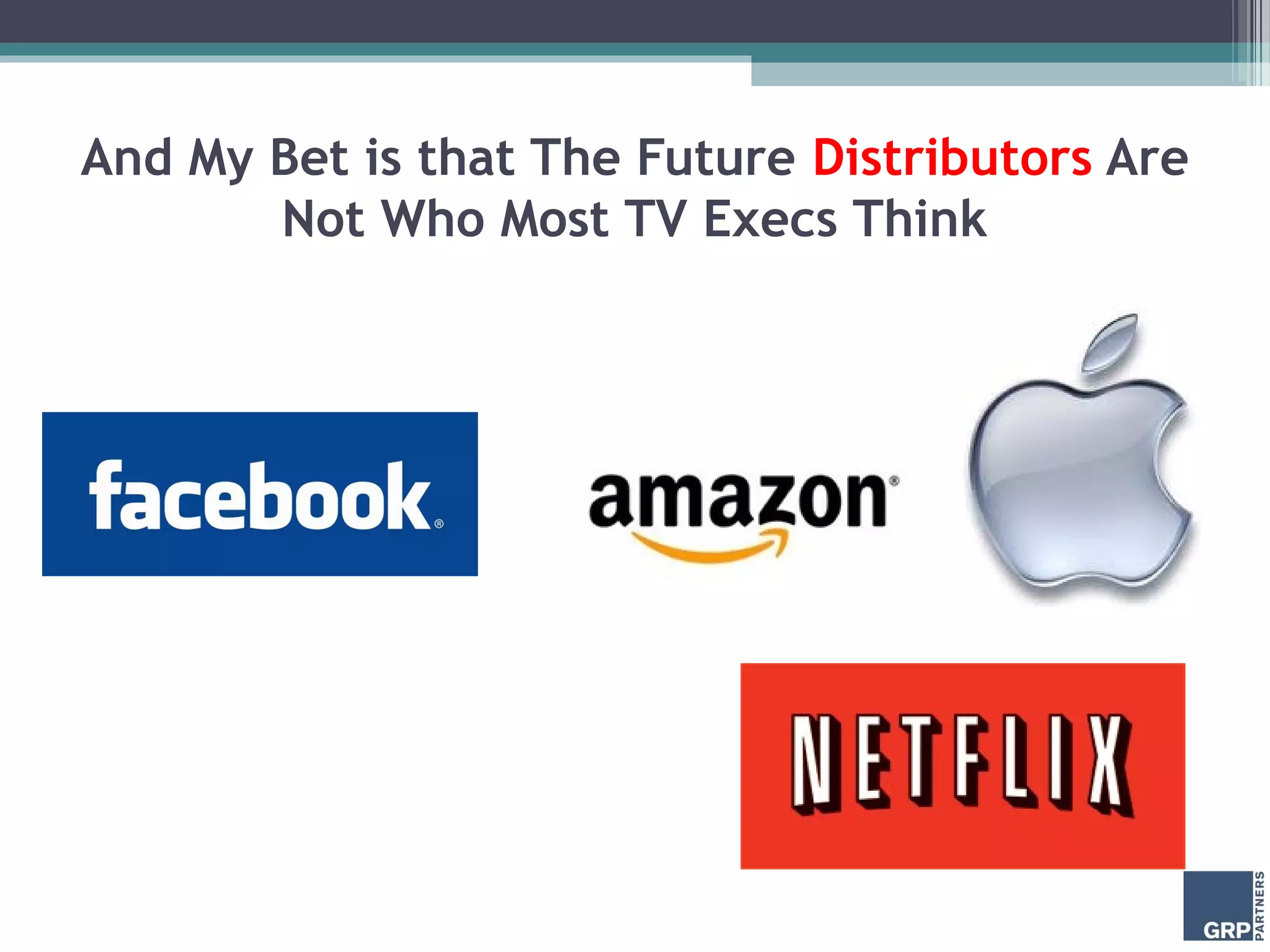 And My Bet is that The Future Distributors Are
Not Who Most TV Execs Think
 