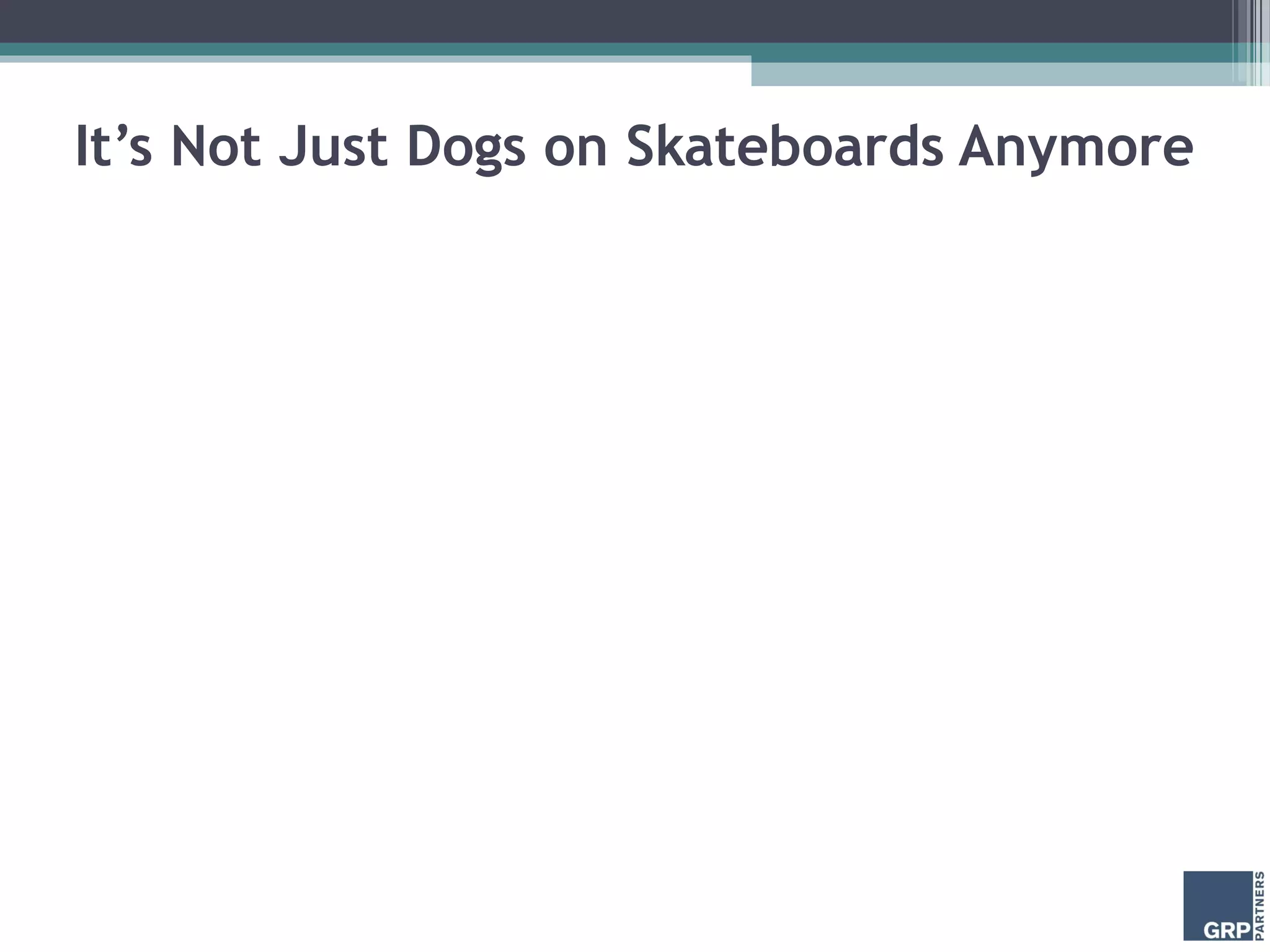 It’s Not Just Dogs on Skateboards Anymore
 