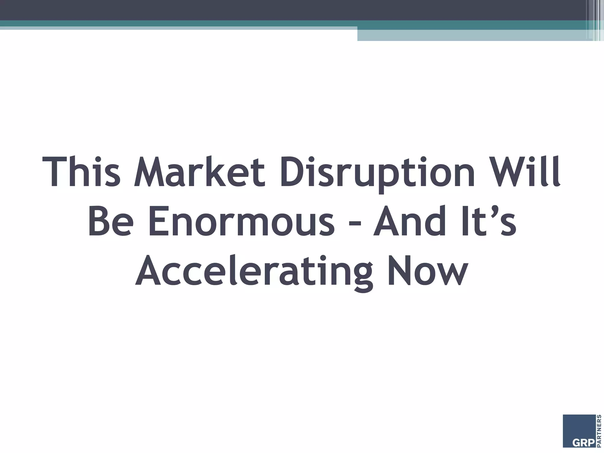 This Market Disruption Will
Be Enormous – And It’s
Accelerating Now
 