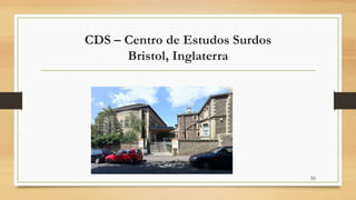 CDS – Centro de Estudos Surdos
Bristol, Inglaterra
10
 