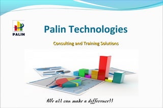 Palin Technologies
Consulting and Training SolutionsConsulting and Training Solutions
We all can make a difference!!
 