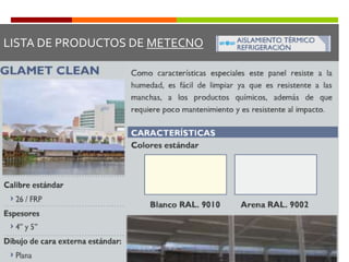 Paneles de poliuretano con caras en lámina de acero galvanizada prepintada, aluminio, cobre, vinil, cartón fieltro y foil de aluminio.