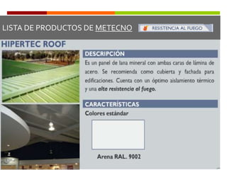 Vende alrededor de 4 millones de metros cuadrados al año de panel en sus diferentes productos.ANÁLISIS DE LA COMPETENCIA POTENCIALMETECNO MÉXICOEn 1992, Metecno incursiona en México vendiendo su tecnología. Para el año 2000, inicia sus operaciones como empresa comercializadora de los productos Metecno Italia y Metecno Colombia.