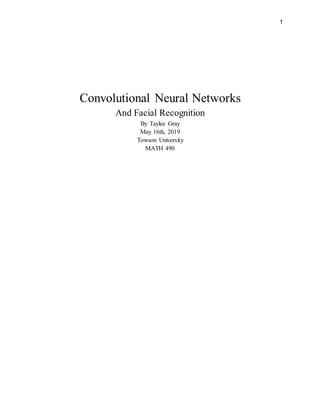1
Convolutional Neural Networks
And Facial Recognition
By Taylee Gray
May 16th, 2019
Towson University
MATH 490
 