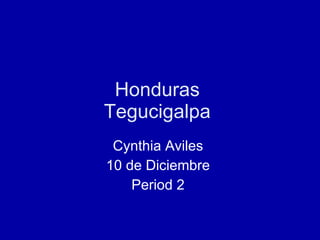 Honduras  Tegucigalpa  Cynthia Aviles  10 de Diciembre  Period 2  