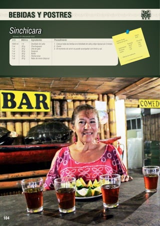 BEBIDAS Y POSTRES

Sinchicara
Porciones: 15 • Peso porción: 50 ml

U.S.

Ingredientes

Procedimiento

1000 ml 	
1 oz	
1 oz	
1 oz	
1 oz	
1 oz	
1 oz	

104

Métrico
1 lt	
30 g	
30 g 	
30 g	
30 g 	
30 g	
30 g 	

Destilado de caña
Chuchuguaso
Uña de gato
Guayusa
Boldo
Hierba luisa
Rabo de mono (bejuco)

1.	 Colocar todas las hierbas en el destilado de caña y dejar reposar por 3 meses.
2.	Cernir.
3.	 Al momento de servir se puede acompañar con limón y sal.

2
216,2
14,41	

les 	
n(g)
s Tota ión 	
Porció
Ca loríaías por porc
)	
2,56
Ca lor
ta les(g
To
	 0,50
3 8,50
0,23
		 hidratos
7,63	
o
Ca rb ínas
3,51	
te
Pro os	
Lípid
ión
odera c
a de m
Be bid
-

 