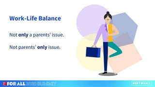 Work-Life Balance
Not only a parents’ issue.
Not parents’ only issue.
 