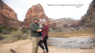 “TQL gave me the opportunity to have a family.”
- Zach T.
 