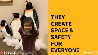 THEY
CREATE
SPACE &
SAFETY
FOR
EVERYONE
 