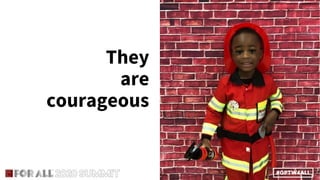 They
are
courageous
 