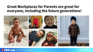 Great Workplaces for Parents are great for
everyone, including the future generations!
 