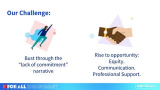 Our Challenge:
Bust through the
“lack of commitment”
narrative
Rise to opportunity:
Equity.
Communication.
Professional Support.
 