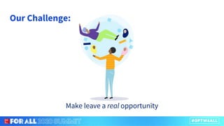 Our Challenge:
Make leave a real opportunity
 