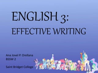 ENGLISH 3:
EFFECTIVE WRITING
Ana Jovel P. Orellana
BSSW 2
Saint Bridget College
 