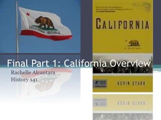 Final Part 1: California Overview Rachelle Alcantara History 141 