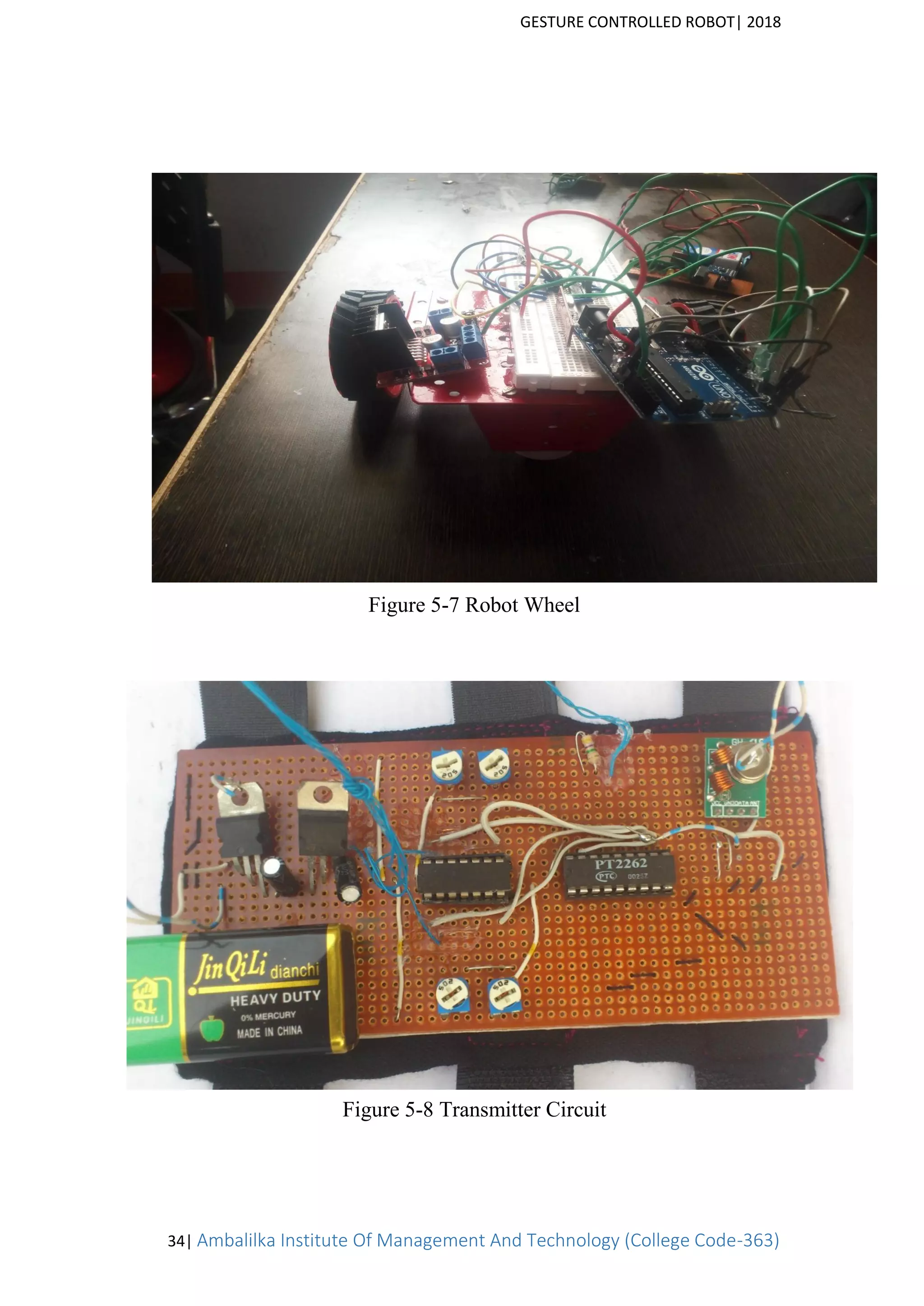 GESTURE CONTROLLED ROBOT| 2018
34| Ambalilka Institute Of Management And Technology (College Code-363)
Figure 5-7 Robot Wheel
Figure 5-8 Transmitter Circuit
 