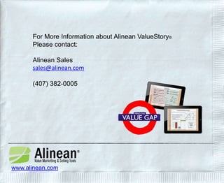 For More Information about Alinean ValueStory® 
Please contact: 
Alinean Sales 
sales@alinean.com 
(407) 382-0005 
www.alinean.com 
