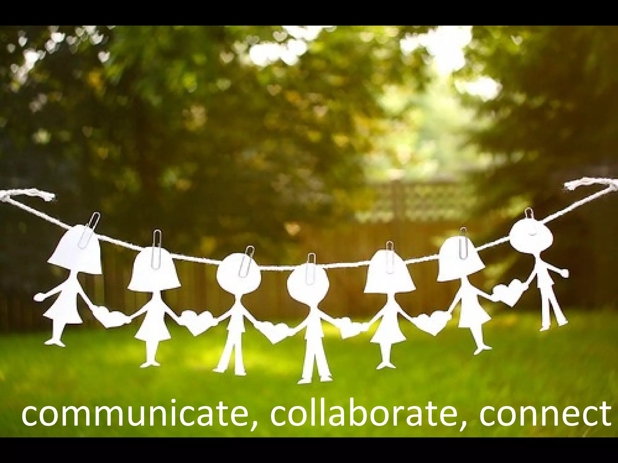 communicate, collaborate, connect
 