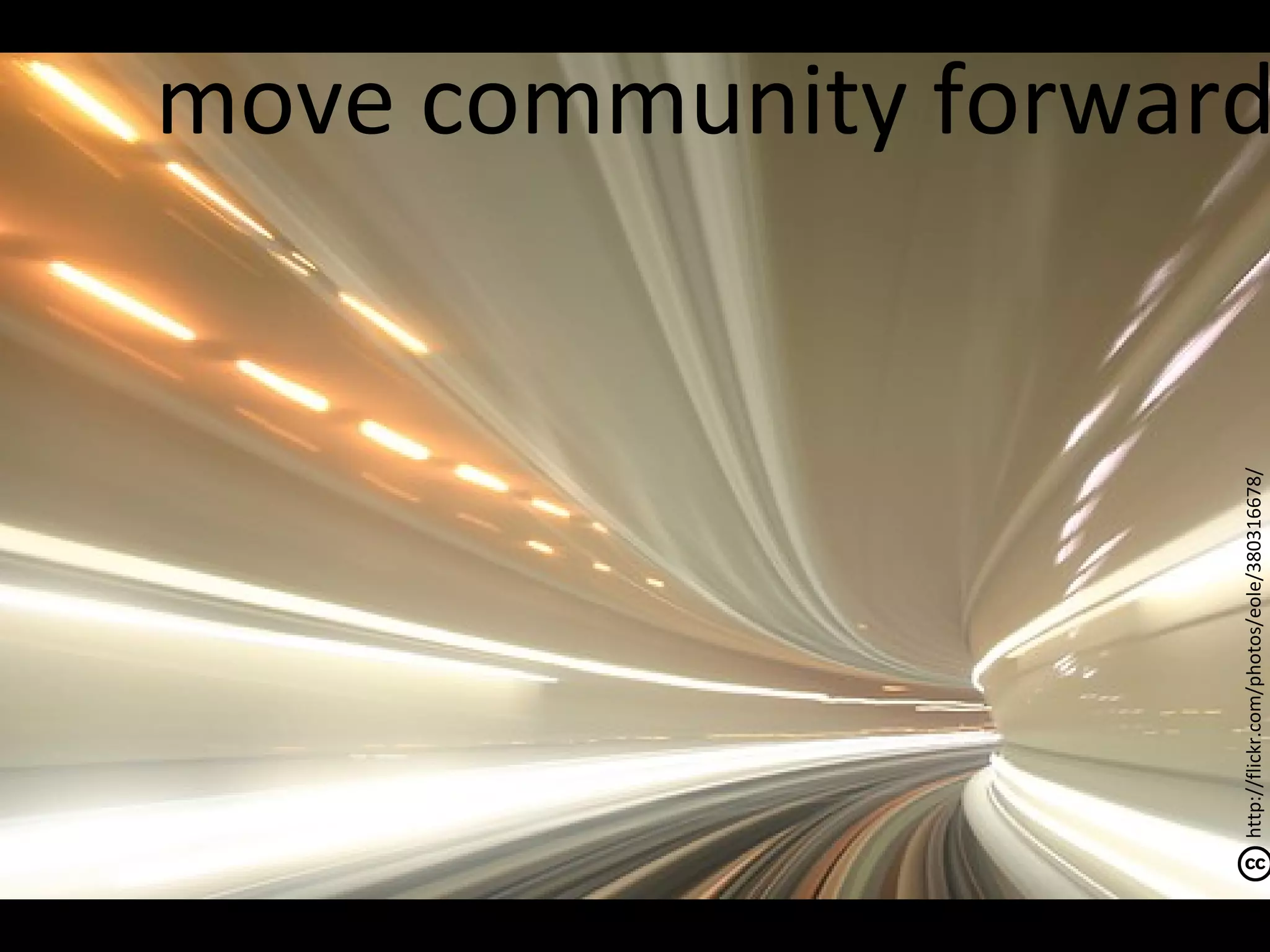 http://flickr.com/photos/eole/380316678/
                                           move community forward
 