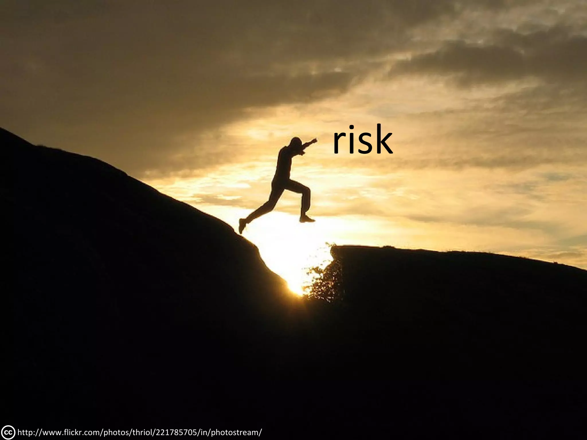 risk




http://www.flickr.com/photos/thriol/221785705/in/photostream/
 