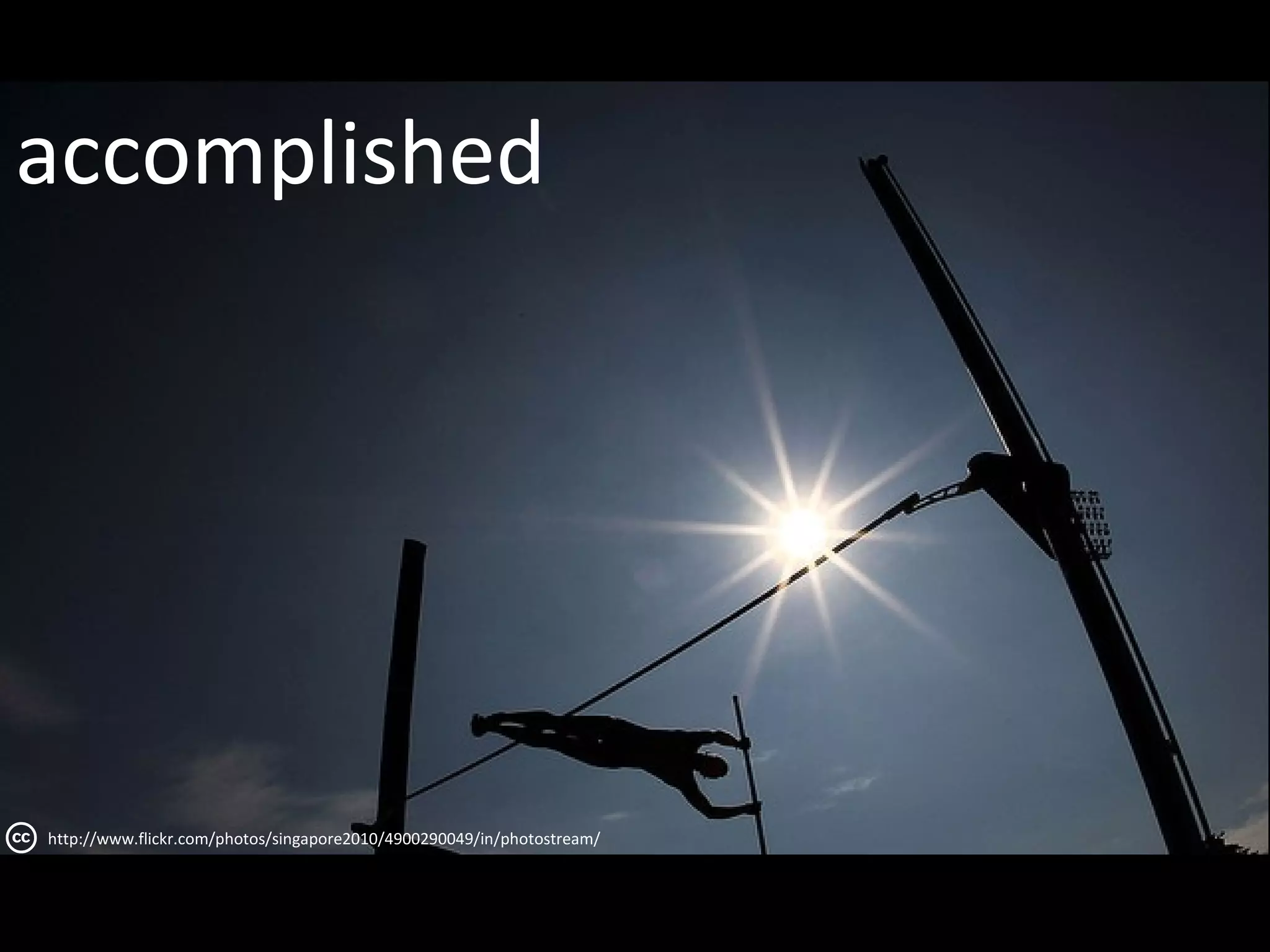 accomplished




http://www.flickr.com/photos/singapore2010/4900290049/in/photostream/
 