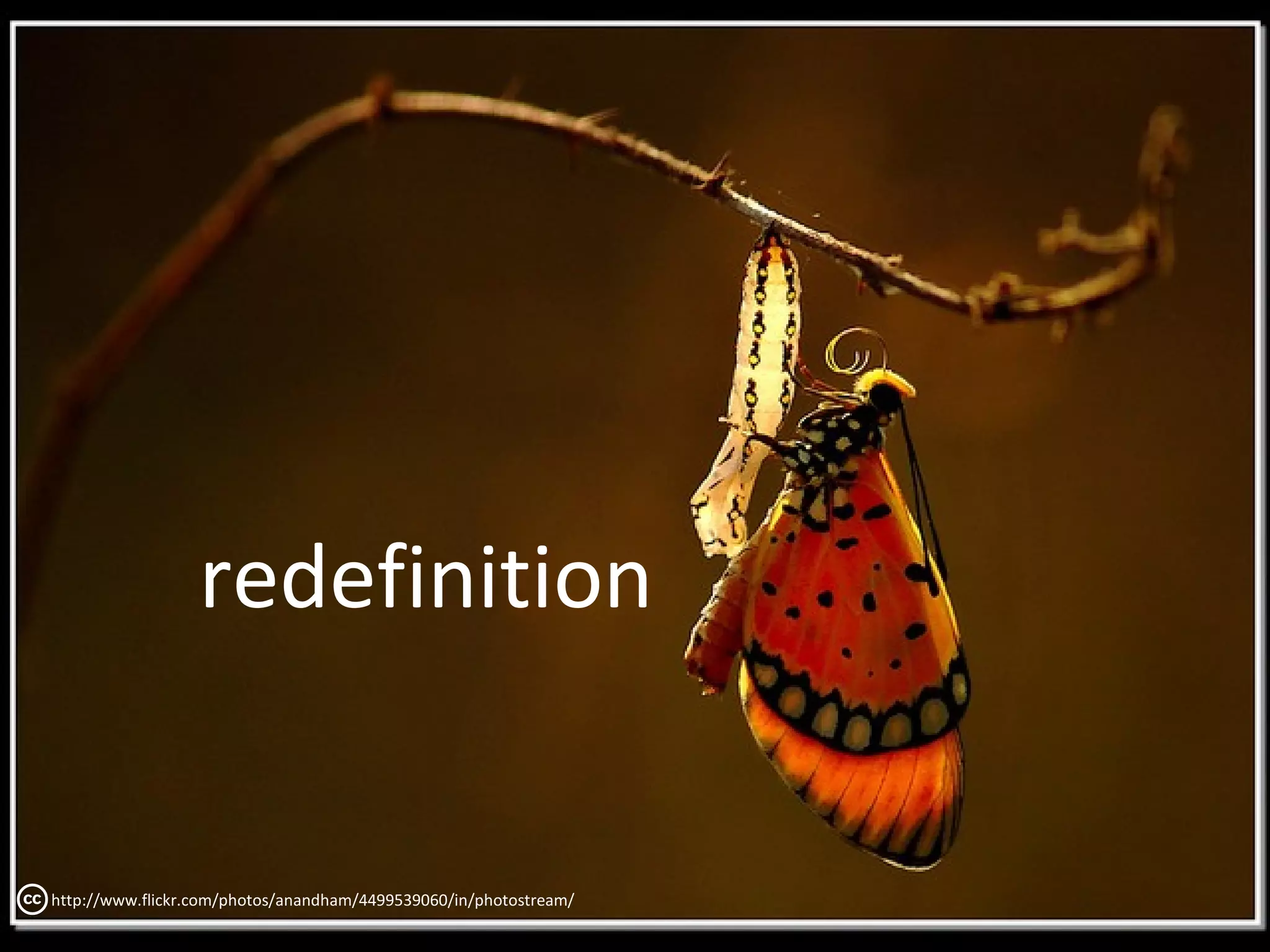 redefinition


http://www.flickr.com/photos/anandham/4499539060/in/photostream/
 