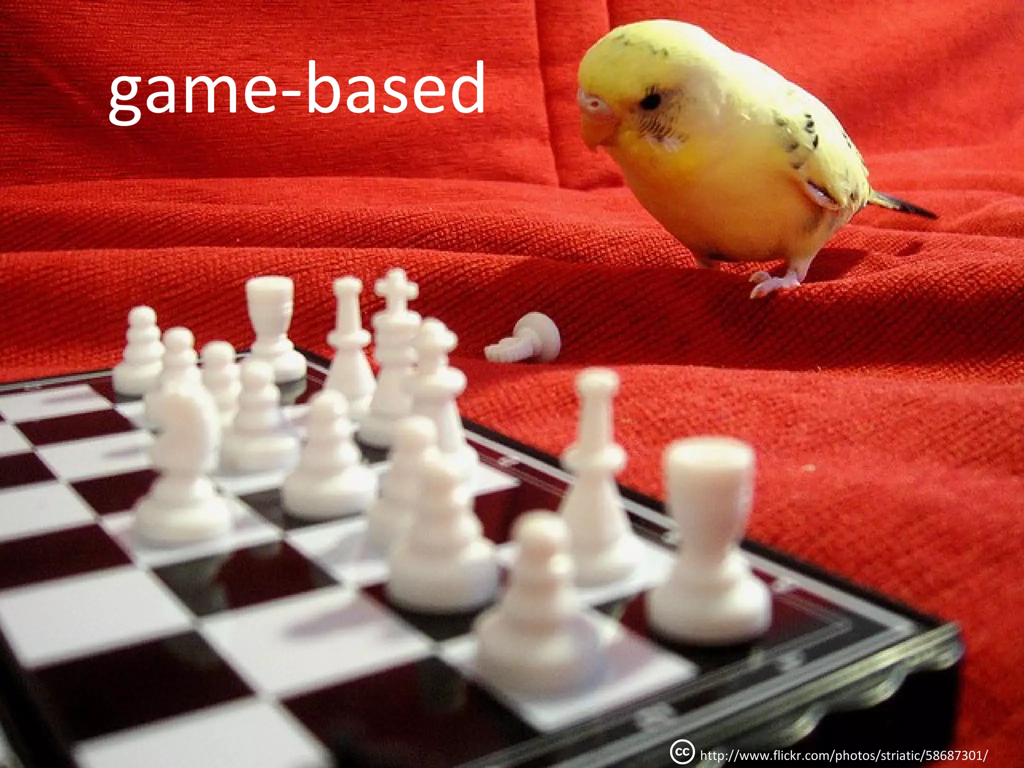 game-based




             http://www.flickr.com/photos/striatic/58687301/
 