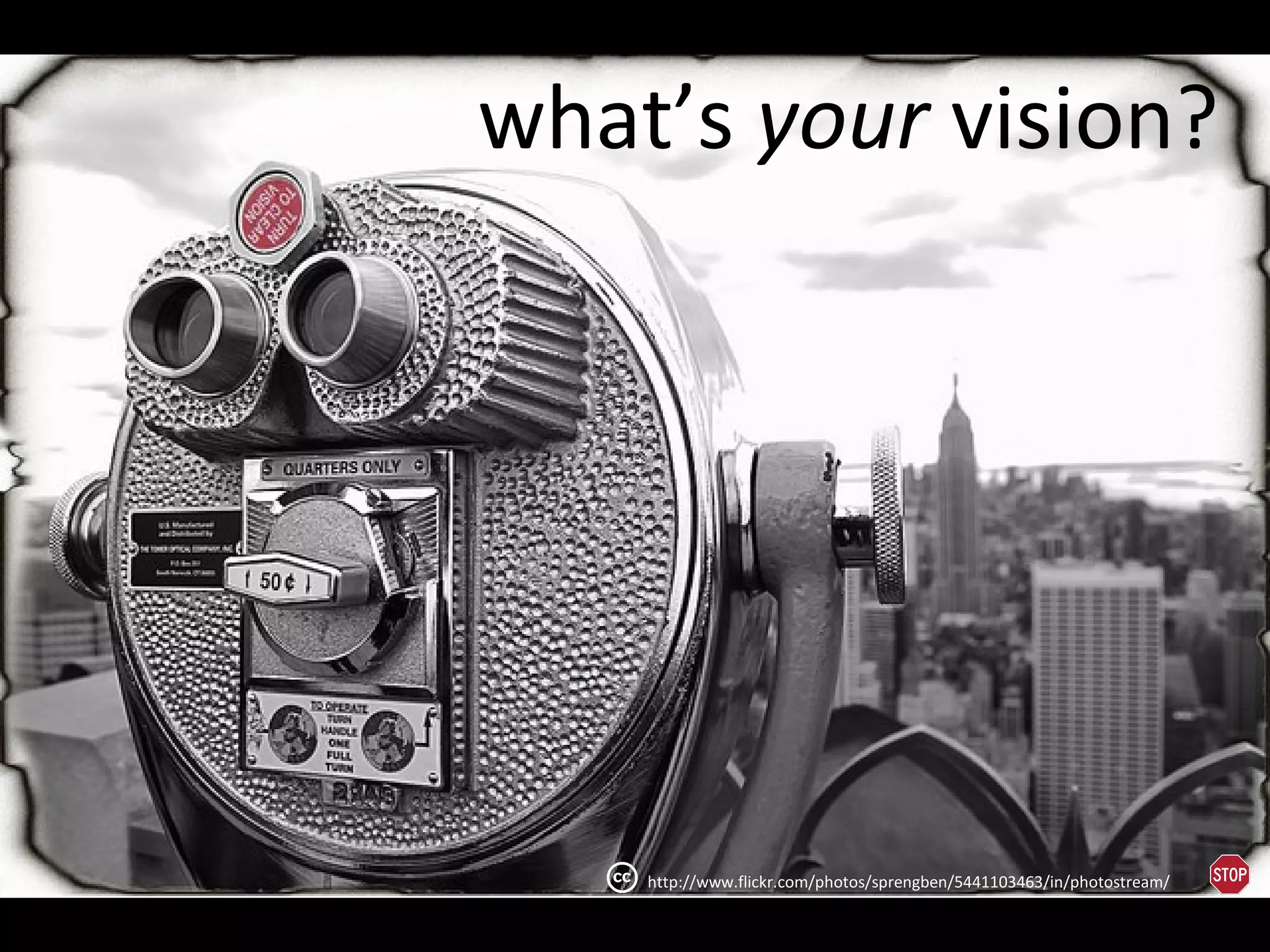 what’s your vision?




    http://www.flickr.com/photos/sprengben/5441103463/in/photostream/
 