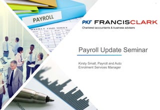 1
Kirsty Small, Payroll and Auto
Enrolment Services Manager
Payroll Update Seminar
 
