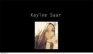 Kaylee Saar
Friday, May 30, 14
 