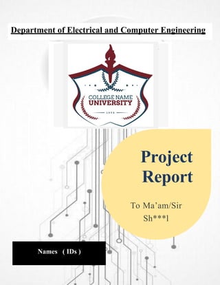 Names ( IDs )
Project
Report
To Ma’am/Sir
Sh***l
Department of Electrical and Computer Engineering
 