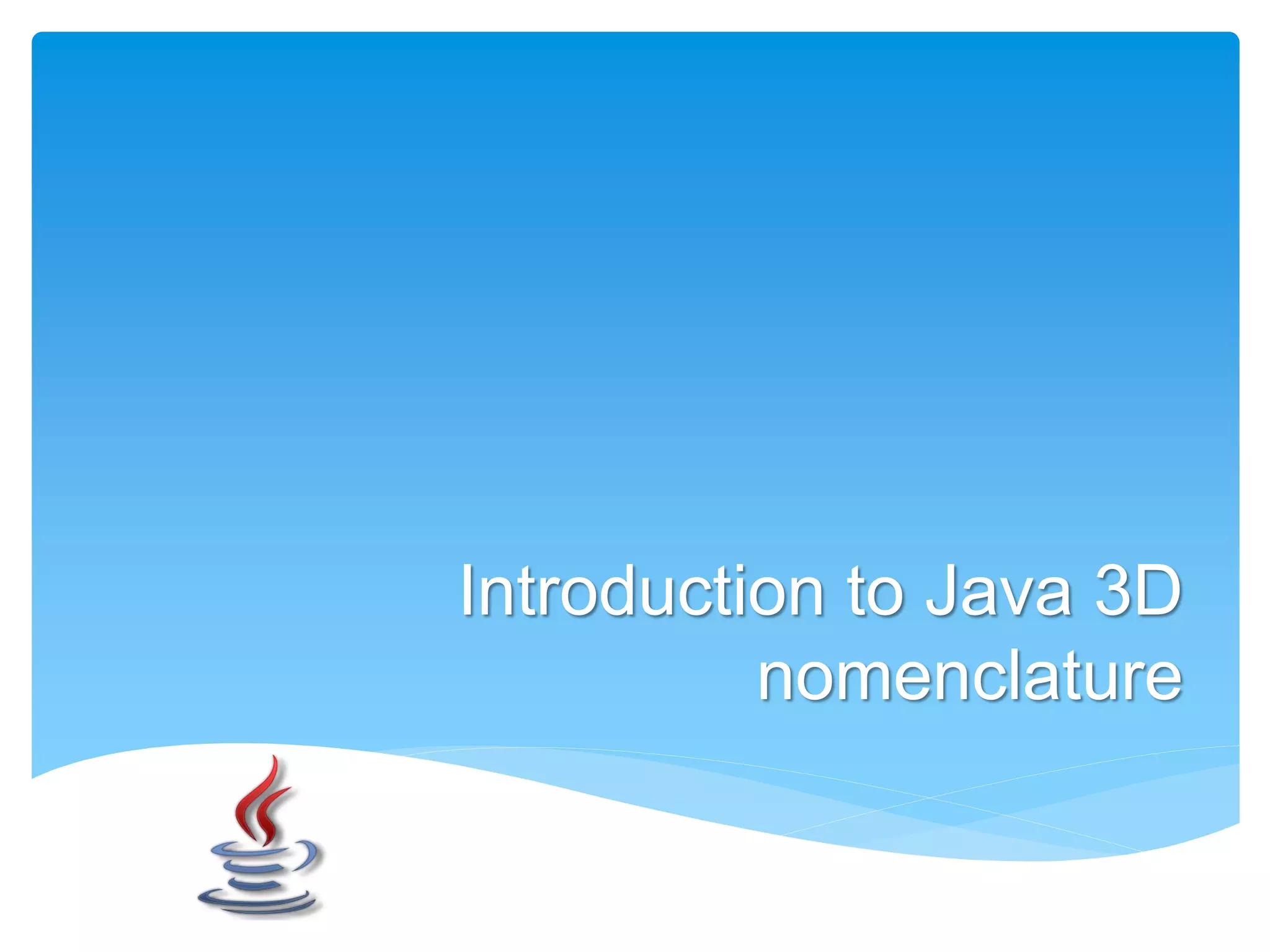 Introduction to Java 3D
          nomenclature
 