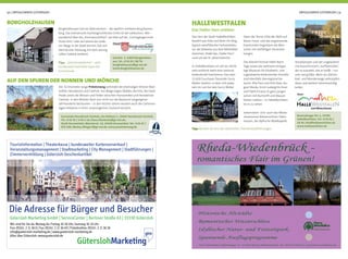 50 | ERFOLGSKREIS GÜTERSLOH ERFOLGSKREIS GÜTERSLOH | 51
BORGHOLZHAUSEN
Borgholzhausen hat ein Wahrzeichen - die weithin sichtbare Burg Ravens-
berg. Das kulinarische Aushängeschild des Ortes ist der Lebkuchen. Wer
wandernd über die „Hermannshöhen“, per Rad auf der „Grenzgängerroute
Teuto-Ems“ oder auf einem der ande-
ren Wege in die Stadt kommt, hat sich
allemal eine Stärkung mit dem würzig-
süßen Gebäck verdient.
Tipp: „Sommerakademie“ – eine
bundesweit beachtete Open-Air-
Kunstschule
Der 32 Kilometer lange Prälatenweg verbindet die ehemaligen Klöster Mari-
enfeld, Herzebrock und Clarholz. Am Wege liegen Wälder, die Ems, die Hohe
Heide sowie die Wiesen und Felder zwischen Harsewinkel und Herzebrock-
Clarholz. In den Abteien lässt sich nicht nur die Baukunst vergangener
Jahrhunderte bestaunen – in den letzten Jahren wurden auch die Gartenan-
lagen teilweise in ihren ursprünglichen Zustand versetzt.
Schulstr. 5, 33829 Borgholzhau-
sen, Tel.: 0 54 25 / 80 70
borgholzhausen@gt-net.de
www.borgholzhausen.de
Tipp: Buchen Sie eine der zahlreichen Themenstadtführungen.
Ravensberger Str: 1, 33790
HalleWestfalen, Tel.: 0 52 01 /
18 30, info@hallewestfalen.de
www.hallewestfalen.de
Gemeinde Herzebrock-Clarholz, Am Rathaus 1, 33442 Herzebrock-Clarholz,
Tel.: 0 52 45 / 4 44-2 16, Klaus.Ellerbrock@gt-net.de;
Stadt Harsewinkel, Münsterstr. 14, 33428 Harsewinkel, Tel.: 0 52 47 /
935-200, Markus.Wiegert@gt-net.de; www.praelatenweg.de
Das Herz der Stadt HalleWestfalen
besteht aus Holz und Stein: Ein Ring
typisch westfälischer Fachwerkhäu-
ser, die teilweise aus dem Mittelalter
stammen, bildet das „Haller Herz“
rund um die St. Johanniskirche.
In HalleWestfalen ist viel los: Nicht
weit entfernt steht eine national
bedeutende Eventarena. Das über
12.000 Zuschauer fassende Gerry
Weber Stadion, in dem sich jedes
Jahr im Juni bei den Gerry Weber
HALLEWESTFALEN
Das Haller Herz erleben
Open die Tennis-Elite der Welt auf
Rasen misst, und das angrenzende
Eventcenter begeistern die Men-
schen mit vielfältigen Veranstal-
tungen.
Das Klassik-Festival Haller Bach-
Tage sowie das weltweit einzigar-
tige Museum für Kindheits- und
Jugendwerke bedeutender Künstler
sind ebenfalls überregional be-
kannt. Wie Paul und Felix Klee, Au-
gust Macke, Ernst Ludwig Kirchner
und Pablo Picasso in ganz jungen
Jahren mit Buntstift und Wasser-
farben malten – in HalleWestfalen
ist es zu sehen.
Sehenswert sind auch das Weser-
renaissance-Wasserschloss Taten-
hausen, die idyllische Waldkapelle
Stockkämpen und der ungewöhnli-
che Aussichtsturm „Kaffeemühle“,
der so aussieht, wie er heißt – nur
sehr viel größer. Mehr als 200 km
Rad- und Wanderwege verknüpfen
diese und weitere Sehenswürdig-
keiten.
AUF DEN SPUREN DER NONNEN UND MÖNCHE
 