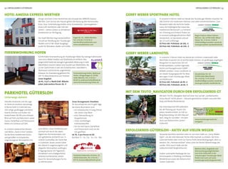 52 | ERFOLGSKREIS GÜTERSLOH ERFOLGSKREIS GÜTERSLOH | 53
Mit dem TEUTO_Navigator lässt sich eine Tour auf der „LandesGarten-
Schau-Route“ leicht planen – inklusive gemütlicher Einkehr zwischen Riet-
berg und Rheda-Wiedenbrück.
Das Internetportal hilft außerdem
bei der Planung von Touren mit
jedem Verkehrsmittel: Zu Fuß zur
Burg Ravensberg, mit dem Rad auf
dem „Weg für Genießer“, mit dem
Auto zum Botanischen Garten
Gütersloh.
HOTEL AMEDIA EXPRESS WERTHER
FERIENWOHNUNG HOFEN
Design und klare Linien bestimmen das Konzept des AMEDIA Express
Werther. Zum Service des Hauses gehört die Nutzung aller Kommunika-
tions- bzw. Unterhaltungsmedien ohne Zusatzkosten. Sportangebote –
etwa Golf, Kartfahren oder Fahrrad-
verleih – stehen Gästen zu attraktiven
Konditionen zur Verfügung.
Die Stadt Werther liegt landschaftlich
reizvoll am Nordhang des Teutoburger
Waldes und ist der ideale Ausgangs-
punkt für Wanderer, Radler und Golfer.
Komfortable Ferienwohnung am Teutoburger Wald. Nur wenige Fußminuten
vom Gerry Weber Stadion und Stadtzentrum entfernt. Neu
eingerichtet bietet die behaglich gestaltete Wohnung in Halle
(Westfalen) unseren Gästen eine Auszeit zum Wohlfühlen. Bis
zu vier Gäste ﬁnden in den drei Schlafräumen, zwei Bädern,
Wohnraum und Küche ein angenehmes
Zuhause. Zur Ausstattung gehören DSL,
SAT TV, Waschmaschine und Trockner.
Unser Angebot:
ab 45,- € p.P. u. Nacht (inkl. Wäsche-
paket, jede weitere Person 10,- €
Enger Str. 61, 33824 Werther
Tel.: 0 52 03 / 9 19 30-0
werther@amediahotels.com
www.amediahotels.com
Parkhotel Gütersloh, Kirchstr. 27,
33330 Gütersloh, Tel.: 0 52 41 /
877-0, business@parkhotel-gt.de
Stilvolles Ambiente und die Lage
im Zentrum zeichnen das einzige
4-Sterne Hotel in Gütersloh aus.
103 ruhige, großzügige und klima-
tisierte Zimmer und Suiten mit
kostenfreiem WLAN und schönem
Blick auf Park und Naturteich sowie
Sauna, Dampfbad und Fitnessraum
bieten ein Zuhause auf Zeit.
In unserem italienischen Restau-
rant Bellini „Pasta e Vino“ erleben
Sie die feine mediterrane Küche
und genießen in entspannter,
ungezwungener Atmosphäre erle-
PARKHOTEL GÜTERSLOH
Unterwegs daheim
sene Weine. Unser ParkRestaurant
zeichnet sich durch die Leben-
digkeit des Küchenkonzepts und
sein gehobenes Ambiente aus. In
unserer Cocktailbar, der Szene-Bar
in Gütersloh, lassen unsere Gäste
den Abend in ungezwungener und
eleganter Atmosphäre ausklingen.
8 Tagungsräume mit Tageslicht,
klimatisiert und schallgeschützt,
teilweise kombinierbar, bieten
Raum für Veranstaltungen für bis
zu 200 Personen.
Unser Arrangement: time4two
Ihr Kurzurlaub bei uns! Es gibt Tage,
die etwas Besonderes sind.
• ein romantisches 4-Gang-Dinner
inkl. einem Glas Wein
• eine Übernachtung im
Doppelzimmer
• Unser reichhaltiges
Frühstücksbuffet
• Für Sie sind Sauna, Dampfbad
und Fitnessraum rund um die
Uhr geöffnet.
ab 79,- € pro Person im DZ
Buchbar: Fr. - Sa. | Sa. - So. | So. - Mo.
Ferienwohnung Hofen, Waltraud
Hofen, Klingenhagen 9, 33790
Halle (Westf.), Tel.: 0 52 01 /
82 83 13, waltraud.hofen@web.de
www.ferienwohnung-hofen.de
In unserem 4-Sterne-Hotel am Rande des Teutoburger Waldes erwarten Sie
106 Zimmer mit modernem Interieur und vielen Annehmlichkeiten. Zum
Verweilen laden die herrliche Seeter-
rasse, die hoteleigene Bar sowie das
mediterrane Restaurant „La Fontana“
ein. Erholung und Erlebnis ﬁnden Sie
in unserem außergewöhnlichen Well-
nessbereich, im Sportpark und auf
der 27-Loch Golfanlage.
EZ-Preis inkl. Frühstück: ab 102,- €
DZ-Preis inkl. Frühstück: ab 144,- €
Roger-Federer-Allee 6 (ehem.
Weststr. 16), 33790 Halle (West-
falen), Tel.: 0 52 01 / 8 99-0
infohotel@gerryweber-world.de
www.gerryweber-sportparkhotel.de
GERRY WEBER SPORTPARK HOTEL
In unserem 2-Sterne-Hotel am Rande der schönen Lindenstadt Halle
Westfalen erwarten Sie 16 komfortable Zimmer, ein großzügig angelegter
Biergarten im bayrischen Stil mit
Kinderspielplatz, rustikal regionale
Küche und hausgebrautes GERRY
WEBER Landbier. Unser Landhotel ist
ein idealer Ausgangspunkt für Wan-
derungen in den Teutoburger Wald
und Radtouren.
EZ-Preis inkl. Frühstück: ab 49,- €
DZ-Preis inkl. Frühstück: ab 69,- €
GERRY WEBER LANDHOTEL
Osnabrücker Str. 52
33790 Halle (Westfalen)
Tel.: 0 52 01 / 9 71 23 00
landhotel@gerryweber-world.de
www.gerryweber-landhotel.de
Tausende Sportfans kommen stets im Juni nach Halle zur „Gerry-Weber-
Open“, um die internationale Tennis-Elite hautnah zu erleben. Der Kreis
Gütersloh bietet aber nicht nur Tennis-Proﬁs beste Bedingungen, aktiv zu
werden: Die „Hermannshöhen“ etwa, einer der besten Wanderwege des
Landes, führt durch Halle und die
Lebkuchenstadt Borgholzhausen.
Zudem verknüpfen Radwege die Gar-
tenschauparks in Rietberg und Rheda-
Wiedenbrück sowie den Botanischen
Garten Gütersloh.
ERFOLGSKREIS GÜTERSLOH - AKTIV AUF VIELEN WEGEN
Weitere Infos, Angebote und
Übernachtungsmöglichkeiten
zum Kreis Gütersloh in der
Urlaubsregion Teutoburger Wald
ﬁndet man auch auf www
teutoburgerwald.de/guetersloh.
www.teutoburgerwald.de/
navigator
MIT DEM TEUTO_NAVIGATOR DURCH DEN ERFOLGSKREIS GT
 