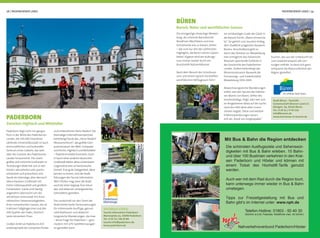 78 | PADERBORNER LAND PADERBORNER LAND | 79
Mit Bus & Bahn die Region entdecken
Nahverkehrsverbund Paderborn/Höxter
Die schönsten Ausflugsziele und Sehenswür-
digkeiten mit Bus & Bahn erleben. 10 Bahn-
und über 100 Buslinien verkehren in den Krei-
sen Paderborn und Höxter und können mit
einem Ticket des Hochstift-Tarifs genutzt
werden.
Auch wer mit dem Rad durch die Region tourt,
kann unterwegs immer wieder in Bus & Bahn
umsteigen.
Tipps zur Freizeitgestaltung mit Bus und
Bahn gibt‘s im Internet unter: www.nph.de
Telefon-Hotline: 01803 - 50 40 30
(9ct/min a.d.dt. Festnetz, Mobilfunk max. 42 ct/min)
Paderborn liegt nicht nur geogra-
ﬁsch in der Mitte des Paderborner
Landes, die 145.000 Einwohner
zählende Universitätsstadt ist auch
wirtschaftliches und kulturelles
Zentrum eines Gebiets, das weit
über die Grenzen des Paderborner
Landes hinausreicht. Die zweit-
größte und schönste Großstadt im
Teutoburger Wald hat sich in den
letzten Jahrzehnten sehr positiv
entwickelt und präsentiert sich
heute als lebendige, aber dennoch
überschaubare Großstadt mit
hoher Lebensqualität und großem
Freizeitwert. Gäste sind häuﬁg
angenehm überrascht von der
attraktiven Innenstadt mit ihren
zahlreichen Sehenswürdigkeiten,
ihren romantischen Gassen, der at-
traktiven Fußgängerzone und den
200 Quellen der Pader, Deutsch-
lands kürzestem Fluss.
Großen Anteil an Paderborns Ent-
wicklung hatte der Computer-Pionier
INFORMATIONEN:
Tourist Information Paderborn
Marienplatz 2a, 33098 Paderborn
Tel.: 0 52 51 / 88 29 80
tourist-info@paderborn.de
www.paderborn.de
PADERBORN
Zwischen Hightech und Mittelalter
und Unternehmer Heinz Nixdorf. Die
ehemalige Unternehmenszentrale
beherbergt heute das „Heinz Nixdorf
MuseumsForum“, das größte Com-
putermuseum der Welt. Computer
und Kirche, Hightech und Mittelalter
– Paderborn bietet Kontraste. Doch
in kaum einer anderen deutschen
Großstadt bilden diese scheinbaren
Gegensätze eine so harmonische
Einheit. Eine gute Gelegenheit, diese
kennen zu lernen, sind die Stadt-
führungen der Tourist Information.
Wer’s ﬂotter mag, kann die Stadt
auch bei einer Segway-Tour erkun-
den und dabei ein unvergessliches
Fahrerlebnis genießen.
Die Landschaft vor den Toren der
Stadt bietet beste Voraussetzungen
für interessante Ausﬂüge, genuss-
volle Radtouren und abwechs-
lungsreiche Wanderungen, die man
– keine Frage für Paderborn – ganz
modern mit GPS-Satellitennavigati-
on genießen kann.
Stadt Büren - Touristik-
Gemeinschaft Bürener Land e.V.
Königstr. 16, 33142 Büren
Tel.: 0 29 51 / 9 70-124
info@bueren.de
www.tourismus-in-bueren.de
Die einzigartige, dreieckige Wewels-
burg, die schönste Barockkirche
Nordrhein-Westfalens und eine
Schulstunde wie zu Kaisers Zeiten
– das sind nur drei der zahlreichen
Highlights, die Büren seinen Gästen
bietet. Ergänzt wird der Kulturge-
nuss immer wieder durch ein-
drucksvolle Naturerlebnisse.
Nach dem Besuch des Schulmuse-
ums und einem typisch-herzhaften
westfälischen Mittagessen führt
BÜREN
Barock, Natur und westfälischer Genuss
ein ortskundiger Guide die Gäste in
die Barock-Kirche „Maria Immacula-
ta“. Sie gehört zum Jesuiten-Kolleg,
dem Stadtbild prägenden Bauwerk
Bürens. Anschließend geht es
durch das Almetal zur Wewelsburg.
Hier ermöglicht das historische
Museum spannende Einblicke in
die Geschichte des Paderborner
Landes. Zudem beherbergt das
Weserrenaissance-Bauwerk die
Erinnerungs- und Gedenkstätte
Wewelsburg 1933-1945.
Abwechslungsreiche Wanderungen
erlebt, wer den Spuren des Edelher-
ren Moritz von Büren, Stifter des
Jesuitenkollegs, folgt, oder wer sich
im Ringelsteiner Wald auf die Suche
nach den 400 Jahre alten Grenz-
steinen begibt. Diese und weitere
Erlebniswanderungen lassen
sich als „Rund-um-Sorglospaket”
buchen, das von der Unterkunft bis
zum Gepäcktransport alle Leis-
tungen enthält. So lässt sich ganz
entspannt die Naturschönheit der
Region genießen.
 