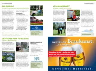 10 | GESUNDHEITSURLAUB GESUNDHEITSURLAUB | 11
H e r r l i c h e s H e r f o r d e r .
BraukunstWestfälische
live erleben!
Genießen Sie die „Herforder Tour“!
Weitere Infos zum Thema Brauereibesichtigung
sowie Anmeldung unter www.herforder.de
GRÄFLICHER PARK HOTEL & SPA
Erholung & Medical Wellness
Das GARTEN SPA verfügt über
einen 25 Meter langen Außenpool,
Whirlbecken, Saunen und Dampf-
bäder, einen Fitnessraum sowie
exklusiv buchbare Spa-Suiten.
Medical Wellness-Anwendungen
mit eigenem Moor oder Heilwasser,
sind neben Sportangeboten separat
zubuchbar. Direkt neben dem Park
liegen ein 18-Loch-Championship-
Golfplatz, mehrere Tennisplätze auf
Rasen, Asche und in der Halle sowie
landschaftlich vielseitige Wander-
und Radwege.
Brunnenallee 1, 33014 Bad
Driburg, Tel.: 0 52 53 / 95-2 30
reservierungen@
graeﬂicher-park.de
www.graeﬂicher-park.de
Gesundheit – dieses Ziel steht seit
fast 230 Jahren im Zentrum der
Tradition von Bad Driburg. Seit der
Gründung des Bades durch die
gräﬂiche Familie von Oeynhausen-
Sierstorpff steigern die eigenen
Naturheilmittel Moor und Quellwas-
ser das Wohlbeﬁnden der Gäste. Bei
Massagen und Bädern, in den Sauna-
landschaften und mit Hilfe vieler
weiterer Anwendungen, die der
Gräﬂiche Park und die Driburg Ther-
me bieten. Viele Gäste nutzen gerne
diese Angebote, um Körper und
Seele zu verwöhnen. Um zur Ruhe
zu kommen und zum Eigentlichen
zurückﬁnden. Aus guten Gründen
wurde Bad Driburg vom Europäi-
BAD DRIBURG
Die Heilkraft der Natur spüren im besten Heilbad NRWs
schen Tourismusinstitut als bestes
Heilbad in NRW ausgezeichnet.
Pauschalangebot
„Gesundheit genießen“:
Lernen Sie die klassischen Gesund-
heitsangebote und deren
wohltuende Wirkung kennen.
• 6 Übernachtungen inkl. Frühst.
• 2 x Driburg Therme inkl. Sauna,
2 x Wassergymnastik, 1 Duft-
schaumbürsten-Massage
• 2 Kneipp-Tretbäder, 1 Großmas-
sage, Trinkkur im Gräﬂichen Park
• 1 x Salzgrotte (45 Minuten)
• 1 geführte Wanderung
• Kurkarte mit Gutscheinheft
ab 315,- € pro Person im DZ
Tipp: Lassen Sie sich von der Magie des Moores verzaubern – ein
Moorbad sorgt für ein angenehmes Hautgefühl, entspannt die Muskeln bis
in die tiefsten Schichten und ist jederzeit zubuchbar.
Erleben Sie die Vielseitigkeit des
Gräﬂichen Parks!
• Eine Übernachtung
• Ausgewogenes Frühstücksbuffet
• Nutzung des großzügigen
GARTEN SPA
• Nutzung des Indoor-Pools in den
historischen Badehäusern
• Tägliche Auswahl an Getränken
auf dem Zimmer
• Kostenfreier Internetzugang
ab 99,50 € pro Person
Ein Ort für Luxus, Genuss und
Lebensfreude ist das 4-Sterne-Supe-
rior-Resort „Gräﬂicher Park Hotel &
Spa“ in Bad Driburg. Sechs histori-
sche Logierhäuser bieten inmitten
des 64 Hektar großen englischen
Landschaftsparks 135 individuell
eingerichtete Zimmer. Kulinarische
Abwechslung auf hohem Niveau
bieten das elegante „Caspar’s Re-
staurant“ und das bodenständige
„Restaurant Pferdestall“ mit Café.
Lange Str. 140, 33014 Bad
Driburg, Tel.: 0 52 53 / 9 89 40
info@bad-driburg.com
www.bad-driburg.com
Bad Driburg
Eggegebirge
Naturpark Teutoburger Wald
VITALWANDERWELT
Mit neuem Schwung aus dem Urlaub
www.vitalwanderwelt.de
Neue Wege zu beschreiten, fällt
am leichtesten im Urlaub. Wege zu
mehr Vitalität weisen die Gastge-
ber in neun Orten der „VitalWan-
derWelt“ im Teutoburger Wald.
Nach Bad Holzhausen kommen
Wanderer „den Ohren zuliebe.“
Wer Tinnitus hat, lernt hier besser
damit zu leben. Zum Arrangement
gehören neben dem Wandern etwa
Qi-Gong Übungen und Stressbe-
ratung. Bad Meinberg und Bad
Driburg setzen auf systematischen
Stressabbau mit Yoga, Moorbädern,
Nordic Walking und Aquajogging.
Wandern mit Kneipp-Anwendun-
gen kombiniert Bad Wünnenberg
und spricht besonders Paare an.
Bad Lippspringe hat die Atemschule
mit Beratung und Inhalation im
Urlaubsangebot.
Eine Innovation des Herz- und
Diabeteszentrums Nordrhein-
Westfalen ist das Wandern mit
moderner Telemedizin. Sie gibt in
Bad Oeynhausen und HalleWest-
falen Sicherheit für Gäste, die auf
ihr Herz achten müssen. „Gesunde
Ernährung“ ist das Thema der Vi-
talWanderWelt in Nieheim. In Bad
Salzuﬂen erlernt man in den Ferien
intelligentes Abnehmen. Damit das
Gewicht dauerhaft sinkt, können
Urlauber nun auch „smart wan-
dern“, das im Alltag zu Hause weiter
mit Telemedizin unterstützt wird.
 