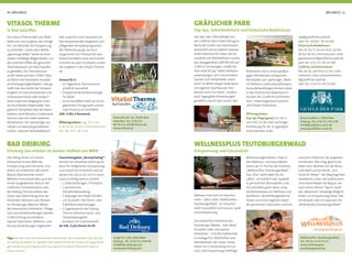 16 | WELLNESS WELLNESS | 17
Die VitaSol Therme lädt zum Wohl-
fühlen ein und ist genau der richtige
Ort, um Aktivität mit Entspannung
zu verbinden. Getreu dem Motto
„gesund genießen“ bietet sie ihren
Gästen vielfältige Möglichkeiten, um
den positiven Effekt des gesunden
Thermalwassers von Bad Salzuﬂen
zu genießen. Die ThermenLand-
schaft bietet auf über 1700m² Was-
serﬂäche eine besondere Auswahl
an Erholungsmöglichkeiten. Hier ge-
nießt man das Gefühl der Schwere-
losigkeit im Intensivsolebecken mit
Unterwassermusik oder verspürt
einen tropischen Regenguss unter
der leuchtenden Regenwolke. Das
gläserne Dampfbad oder die Solein-
halation samt Miniatur-Gradierwerk
sind nur zwei von vielen weiteren
Attraktionen. Der weitläuﬁge Sau-
naPark mit liebevoll gestaltetem
Garten, inklusive Naturbadeteich,
VITASOL THERME
in Bad Salzuﬂen
lädt zusätzlich zum Saunieren ein.
Die entspannenden Angebote und
pﬂegenden Verwöhnprogramme
der WellnessLounge, die Kurs-
programme von FitnessClub und
PräventionsWelt sowie die frischen
Gerichte aus dem Kochwerk runden
das Angebot in der VitaSol Therme
ab.
Genuss für 2:
• 2x Tageskarte ThermenLand-
schaft & SaunaPark
• Entspannende Rückenmassage
für beide
• Je ein KochWerk-Salat, ein frisch
gepresster Orangensaft und ein
Glas Prosecco im KochWerk
100,- € (für 2 Personen)
Öffnungszeiten: tägl. 9-22 Uhr,
Fr. & Sa. bis 24 Uhr, Frühschwimmer
Mo., Mi., & Fr. ab 7 Uhr
Extersche Str. 42, 32105 Bad
Salzuﬂen, Tel.: 0 52 22 /
80 75 4-0, info@vitasol.de,
www.vitasol.de
BAD DRIBURG
Erholung neu erleben im besten Heilbad von NRW
Pauschalangebot „Beautyfeeling“:
Buchen Sie stressfreie Erholung als
Basis für tiefgehende Entspannung
und natürliche Schönheit und ent-
decken Sie, wie es ist, sich in seiner
Haut so richtig wohl zu fühlen!
• 2 Übernachtungen / Frühstück
• 1 kosmetische
Verwöhnbehandlung
• 1 Massage nach Wahl (30 Min.,
z.B. Aromaöl-, Hot Stone-, oder
Fußreﬂexzonenmassage)
• 1 Tageskarte für die Driburg
Therme inklusive Sauna- und
Dampfbadangebot
• Kurkarte mit Gutscheinheft
ab 149,- € pro Person im DZ
Tipp: Kennen Sie einen besonderen Menschen, der es verdient hat, einmal
so richtig verwöhnt zu werden? Wir stellen Ihnen für unsere Arrangements
gern einen Geschenkgutschein aus, damit Sie diesen Menschen überra-
schen können.
Seit dem Jahr 1782 beﬁndet sich
der Gräﬂiche Park in Bad Driburg im
Besitz der Grafen von Oeynhausen-
Sierstorpff und ist seitdem eine der
ersten Adressen für Gäste, die Ge-
sundheit und Wohlbeﬁnden suchen.
Der preisgekrönte GARTEN SPA auf
1.500 m2
im heutigen „Gräﬂicher
Park Hotel & Spa“ bietet Wellness-
anwendungen, acht verschiedene
Saunen und Dampfbäder sowie
einen 25 Meter langen Außenpool
mit eigenem Quellwasser. Hier
können nicht nur Hotel-, sondern
auch Tagesgäste Anwendungen
genießen und im Spa-Garten, den
GRÄFLICHER PARK
Day Spa, Schönheitsfarm und historische Badehäuser
Ruhezonen und in einem großzü-
gigen Whirlbecken entspannen.
Moorbäder und -packungen, Medi-
cal Wellness sowie physiotherapeu-
tische Behandlungen können Gäste
in den historischen Badehäusern
buchen, die „Gräﬂiche Schönheits-
farm“ bietet ergänzend Gesichts-
und Körper-Treatments.
Öffnungszeiten:
Day Spa (Tagesgäste): So. bis Fr.
von 9 bis 22 Uhr nach vorheriger
Anmeldung für 29,- € zugänglich
Informationen unter
Brunnenallee 1, 33014 Bad
Driburg, Tel.: 0 52 53 / 95-2 30
info@graeﬂicher-park.de
www.graeﬂicher-park.de
Lange Str. 140, 33014 Bad
Driburg, Tel.: 0 52 53 / 9 89 40
info@bad-driburg.com
www.bad-driburg.com
Den Alltag hinter sich lassen.
Eintauchen in eine Welt der
Entspannung und Harmonie. Sich
selbst neu entdecken. Bei einem
Beauty-Wochenende, einem
Wellness-Kurzurlaub oder auch bei
einem ausgedehnten Besuch der
Gräﬂichen Schönheitsfarm oder
der Driburg Therme erleben die
Gäste, dass Bad Driburg eine der
führenden Adressen zum Relaxen
im Teutoburger Wald ist. Neben
den klassischen Schönheits-, Pﬂege-
und Gesichtsbehandlungen werden
in Bad Driburg verschiedene
Spezial-Treatments, Wellness- und
Beauty-Anwendungen angeboten.
Bad Driburg
Eggegebirge
Naturpark Teutoburger Wald
spa@graeﬂicher-park.de
oder Tel.: 05253 / 95 23-602
Historische Badehäuser:
Mo, Di, Do, Fr, Sa von 8 bis 16 Uhr,
Mi bis 18 Uhr, Informationen unter
gaesteservice@graeﬂicher-park.de
oder Tel.: 0 52 53 / 95 23-700
Gräﬂiche Schönheitsfarm:
Mo. bis Sa. von 9 bis 17 Uhr, Infor-
mationen unter schoenheitsfarm
@graeﬂicher-park.de
oder Tel.: 0 52 53 / 95 23-663
WELLNESSPLUS TEUTOBURGERWALD
Entspannung und Gesundheit
Wellnessmöglichkeiten. Etwa in
den Wellness- und Gesundheits-
Oasen der 27 Partner der Initiative
„WellnessPlus TeutoburgerWald“.
Das „Plus“ steht dabei für ein
„Mehr“ an Komfort und Qualität
in persönlicher Atmosphäre. Und
für eine Reihe guter Ideen, etwa
die Kombination von Wellness und
Radfahren: Wohlfühlangebote für
Körper und Seele ergänzen dabei
die sportlichen, kulturellen und kuli-
WellnessPlus TeutoburgerWald
Tel.: 05 21 / 9 67 33 25
www.wellnessplus-
teutoburgerwald.de
Wellness und noch ein bisschen
mehr – dafür steht „WellnessPlus
TeutoburgerWald“. Ein bisschen
mehr Gesundheit und Genuss, Spaß
und Entspannung.
Die natürlichen Heilmittel des
Teutoburger Waldes - Sole, Moor,
Schwefel, kalte und warme
Heilwässer – sind die traditionelle
Grundlage fürs Wohlfühlen und
Wohlbeﬁnden der Gäste. Heute
bieten sie in Verbindung mit Ge-
nuss und Entspannung vielfältige
narischen Erlebnisse der angebote-
nen Routen. Wer mag, gönnt sich
dabei noch Wellness für die Beine,
und radelt auf der Route „Von
Teuto bis Weser“. Am Weg liegt Bad
Senkelteich, eines der traditionsrei-
chen Bauernbäder der Region, wo
nach einem aktiven Tag im Sattel
das „Moorland“ vielseitige Möglich-
keiten zur Entspannung bietet. Nur
ein Beispiel, aber ein typisches für
„WellnessPlus TeutoburgerWald“.
 