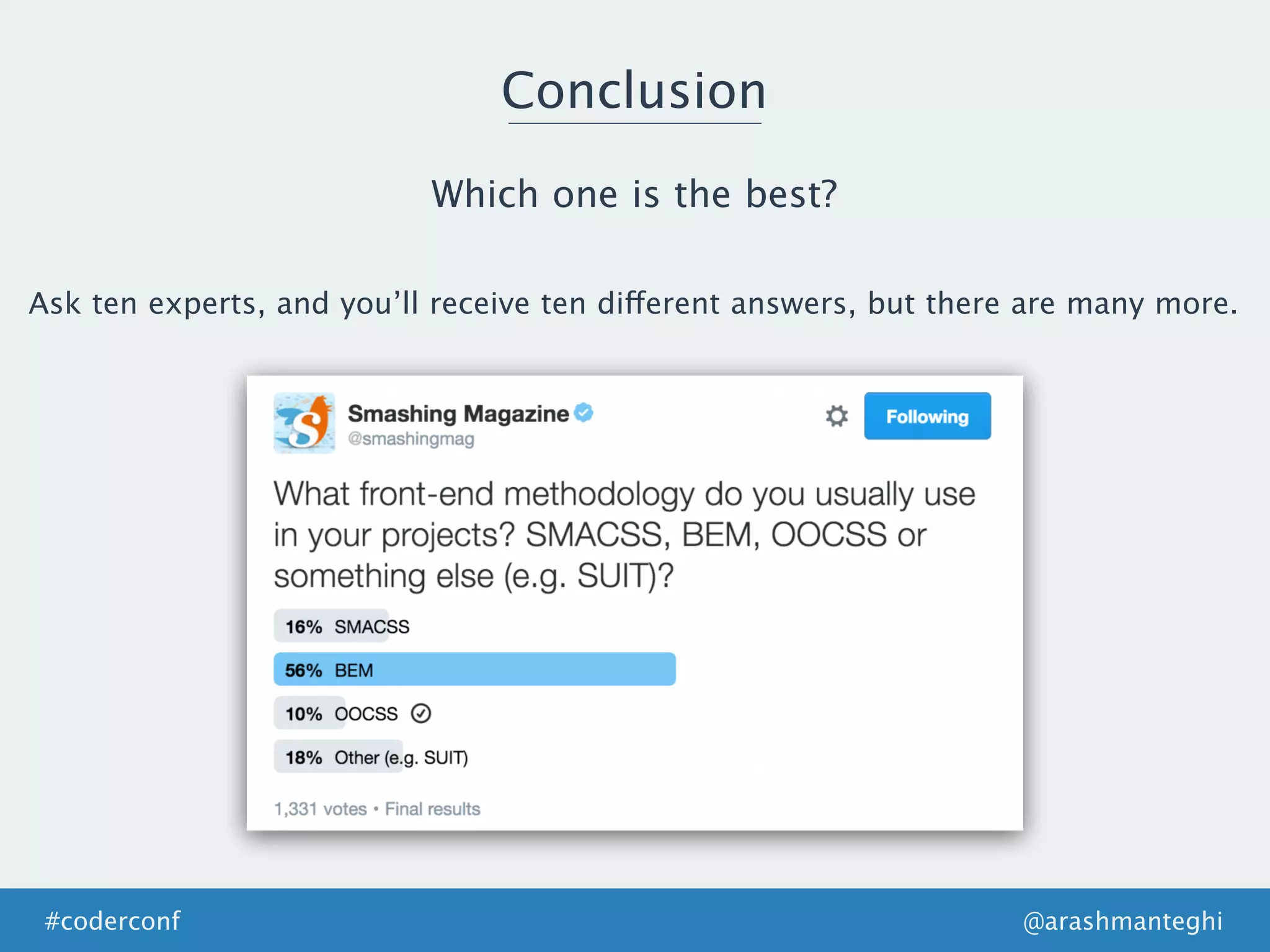 Conclusion
@arashmanteghi#coderconf
Ask ten experts, and you’ll receive ten different answers, but there are many more.
Which one is the best?
 