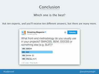 Conclusion
@arashmanteghi#coderconf
Ask ten experts, and you’ll receive ten different answers, but there are many more.
Which one is the best?
 
