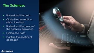 28
The Science:
 Understand the data
 Clarify the assumptions
about the data
 Understand the basics of
the analysis / a...