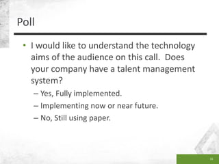 Poll
• I would like to understand the technology
aims of the audience on this call. Does
your company have a talent manage...