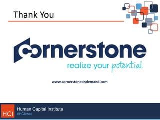 Human Capital Institute
#HCIchat
Thank You
www.cornerstoneondemand.com
 