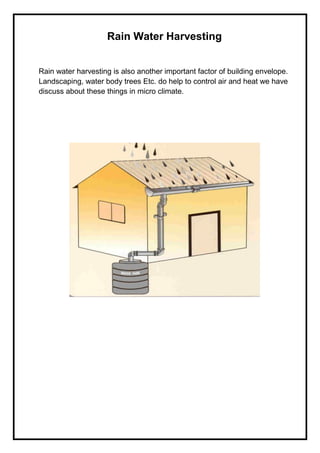 Rain Water Harvesting
Rain water harvesting is also another important factor of building envelope.
Landscaping, water body trees Etc. do help to control air and heat we have
discuss about these things in micro climate.
 