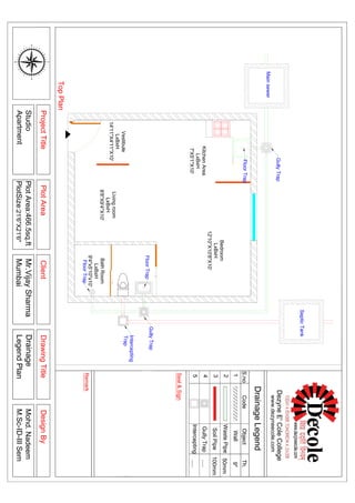 BathRoom
LxBxH
9'4"x5'10"x10'
Bedroom
LxBxH
12'10''X10'8"X10'
KitchenArea
LxBxH
7'X5'1"X10'
Livingroom
LxBxH
8'8''X9'4''X10'
Vestibule
LxBxH
14'11''X4'11''X10'
SepticTank
Mainsewer
GullyTrap
GullyTrap
Intercepting
Trap
FloorTrap
FloorTrap
FloorTrap
90
120
150
180
210
240
270
300
330
0
30
60
EW
N
S
80
70
50
4O
20
10350
320
310
290
280
260
250
230
220
200
190170
160
140
130
110
100
340
PlotAreaClientDesignBy
DezyneE'ColeCollege
www.dezyneecole.com
S.noCodeTh.
Remark
ProjectTitleDrawingTitle
Drainage
LegendPlan
1
2
Object
3
4
5
Wall
WastePipe
SoilPipe
GullyTrap
Intercepting
Seal&Sign
TopPlan
PlotArea:466.5sq.ft
PlotSize:21'6"X21'6"
Studio
Apartment
Mohd.Nadeem
M.Sc-ID-IIISem
Mr.VijaySharma
Mumbai
DrainageLegend
9"
50mm
100mm
.....
.....
 