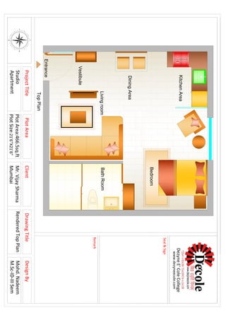 BathRoom
Bedroom
KitchenArea
Vestibule
Livingroom
DiningArea
Entrance
90
120
150
180
210
240
270
300
330
0
30
60
EW
N
S
80
70
50
4O
20
10350
320
310
290
280
260
250
230
220
200
190170
160
140
130
110
100
340
PlotAreaClientDesignBy
DezyneE'ColeCollege
www.dezyneecole.com
TopPlan
Seal&Sign
Remark
ProjectTitle
Studio
Apartment
DrawingTitle
RenderedTopPlanPlotArea:466.5sq.ft
PlotSize:21'6"X21'6"
Mr.VijaySharma
Mumbai
Mohd.Nadeem
M.Sc-ID-IIISem
 