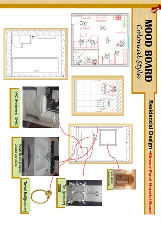 MOODBOARD
ColonialStyle
ResidentialDesign-ShowerPanelMaterialBoard
Saintgabion
Custommade
WC(Hindware)13460
WashBasin(Jacquer)
27000perpiece
Tap(jacquer)
3500
TowelRail(jacquer)
 