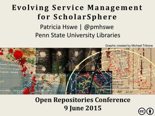 Evolving Service Management
for ScholarSphere
Patricia Hswe | @pmhswe
Penn State University Libraries
Open Repositories Conference
9 June 2015
Graphic created by Michael Tribone
 