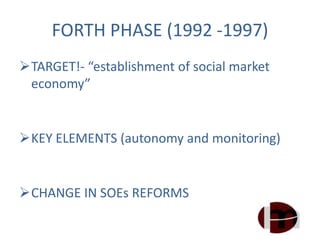FORTH PHASE (1992 -1997)
TARGET!- “establishment of social market
economy”
KEY ELEMENTS (autonomy and monitoring)
CHANGE IN SOEs REFORMS
 