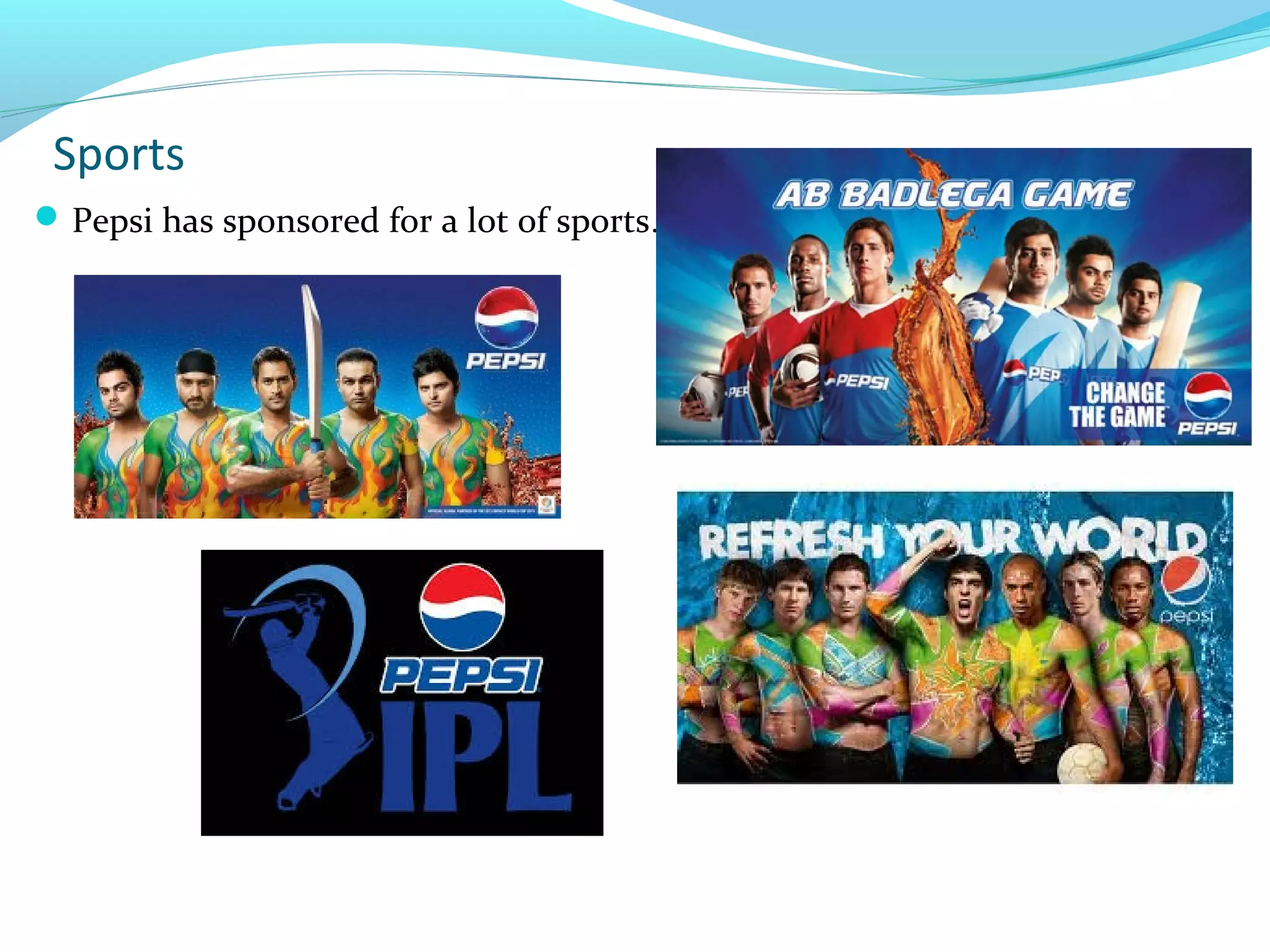 Sports
 Pepsi has sponsored for a lot of sports .

 