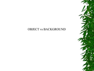 OBJECT vs BACKGROUND
 